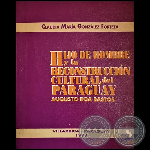 HIJO DE HOMBRE Y LA RECONSTRUCCIÓN CULTURAL DEL PARAGUAY AUGUSTO ROA BASTOS - Autora: CLAUDIA MARÍA GONZÁLEZ - Año 1998